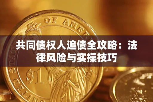 济南共同债权人追债全攻略：法律风险与实操技巧