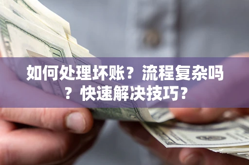 济南如何处理坏账？流程复杂吗？快速解决技巧？