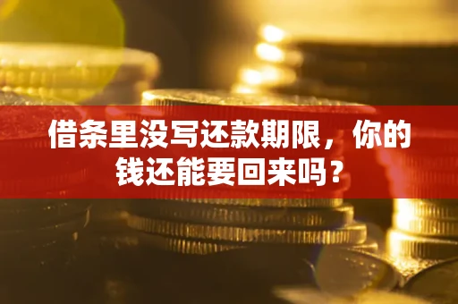 济南借条里没写还款期限，你的钱还能要回来吗？