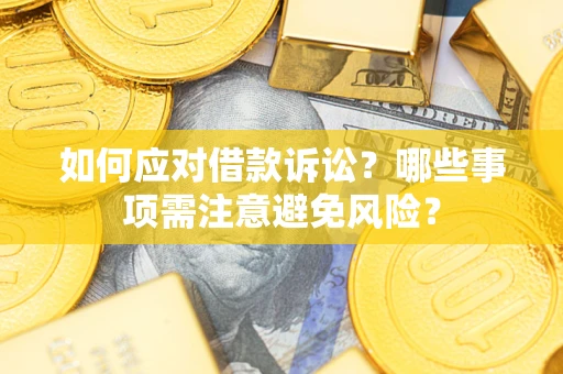 济南如何应对借款诉讼？哪些事项需注意避免风险？