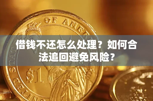济南借钱不还怎么处理？如何合法追回避免风险？