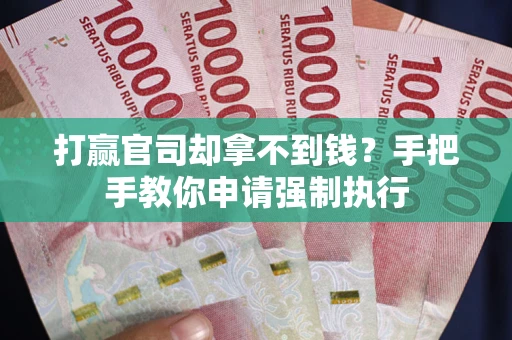 济南打赢官司却拿不到钱？手把手教你申请强制执行