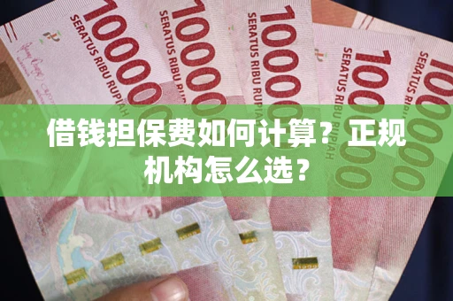 济南借钱担保费如何计算？正规机构怎么选？
