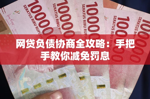 济南网贷负债协商全攻略：手把手教你减免罚息