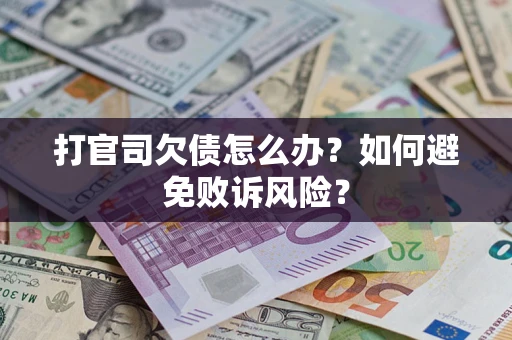 济南打官司欠债怎么办？如何避免败诉风险？