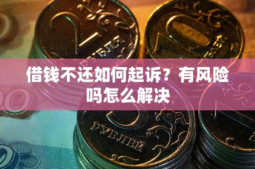 济南借钱不还如何起诉？有风险吗怎么解决