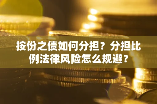 济南按份之债如何分担？分担比例法律风险怎么规避？