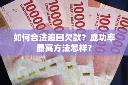 济南如何合法追回欠款？成功率最高方法怎样？