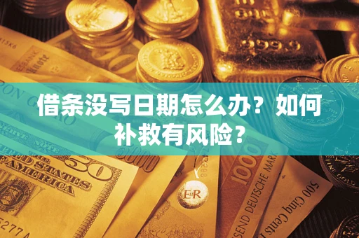 济南借条没写日期怎么办？如何补救有风险？