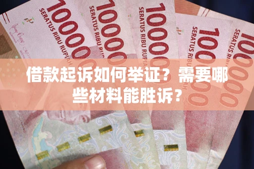 济南借款起诉如何举证？需要哪些材料能胜诉？