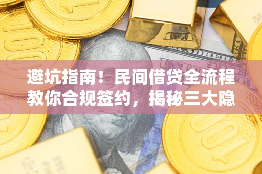 济南避坑指南！民间借贷全流程教你合规签约，揭秘三大隐形陷阱