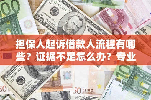 济南担保人起诉借款人流程有哪些？证据不足怎么办？专业律师解答