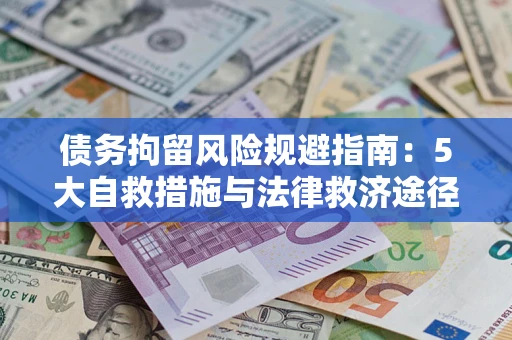 济南债务拘留风险规避指南：5大自救措施与法律救济途径