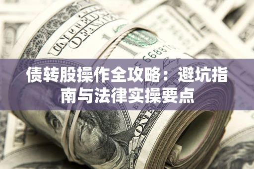 济南债转股操作全攻略：避坑指南与法律实操要点