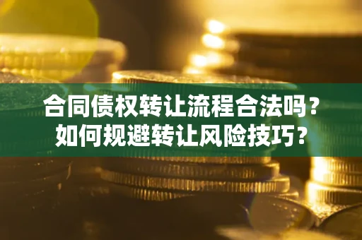 济南合同债权转让流程合法吗？如何规避转让风险技巧？
