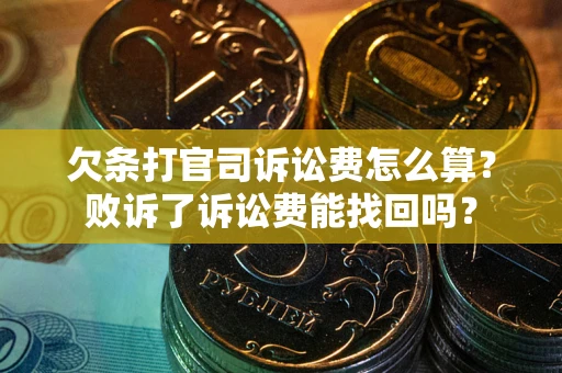 济南欠条打官司诉讼费怎么算？败诉了诉讼费能找回吗？