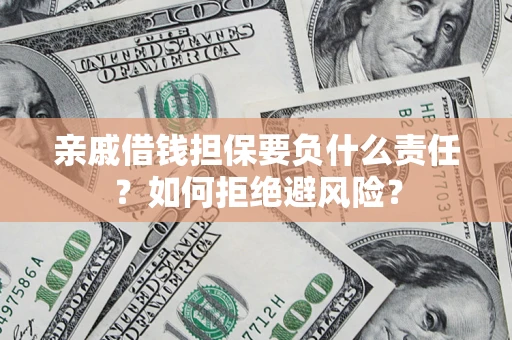 济南亲戚借钱担保要负什么责任？如何拒绝避风险？