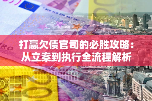 济南打赢欠债官司的必胜攻略：从立案到执行全流程解析