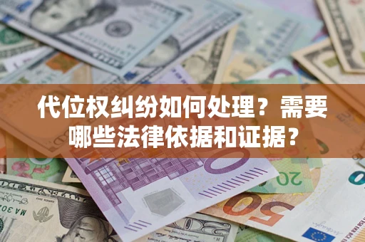 济南代位权纠纷如何处理？需要哪些法律依据和证据？