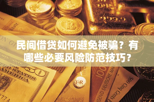 济南民间借贷如何避免被骗？有哪些必要风险防范技巧？
