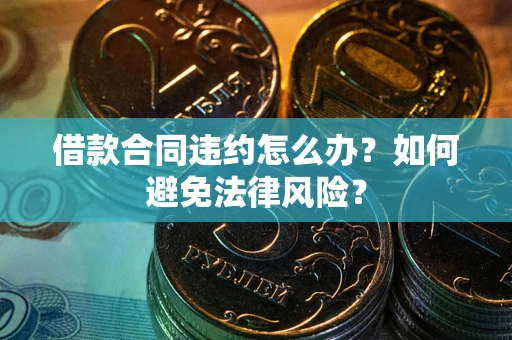济南借款合同违约怎么办？如何避免法律风险？
