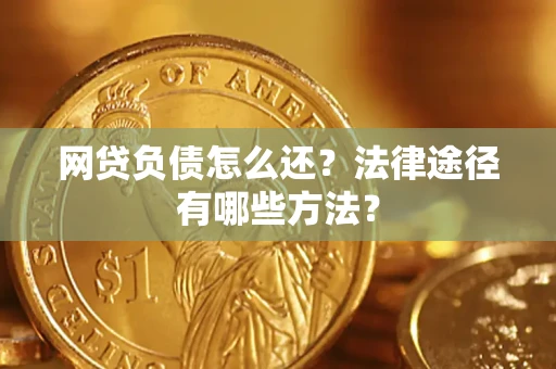 济南网贷负债怎么还？法律途径有哪些方法？
