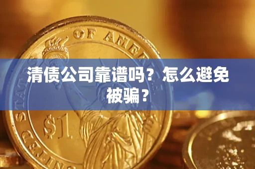 济南清债公司靠谱吗？怎么避免被骗？