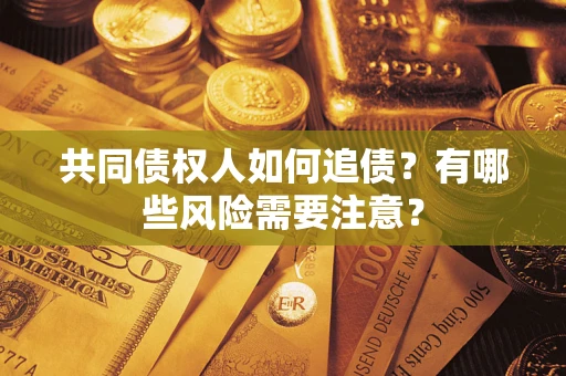 济南共同债权人如何追债？有哪些风险需要注意？
