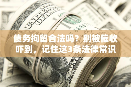 济南债务拘留合法吗？别被催收吓到，记住这3条法律常识