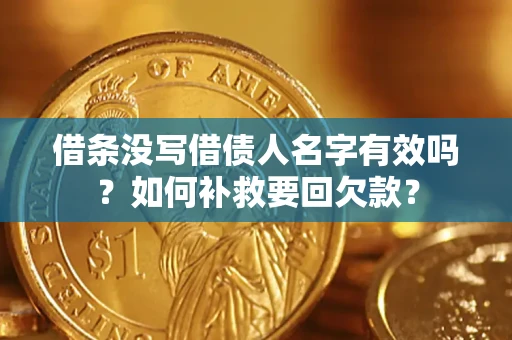 济南借条没写借债人名字有效吗？如何补救要回欠款？