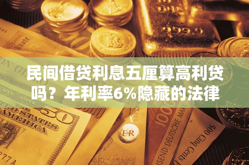 济南民间借贷利息五厘算高利贷吗？年利率6%隐藏的法律风险全解析