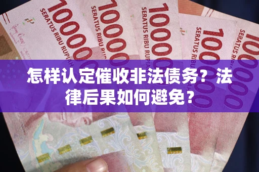 济南怎样认定催收非法债务？法律后果如何避免？