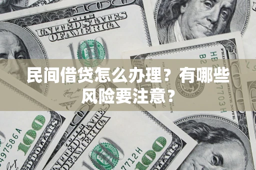 济南民间借贷怎么办理？有哪些风险要注意？