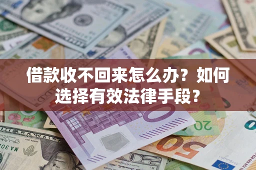 济南借款收不回来怎么办？如何选择有效法律手段？