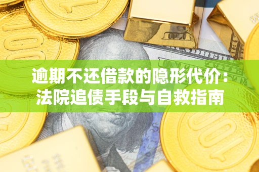 济南逾期不还借款的隐形代价：法院追债手段与自救指南